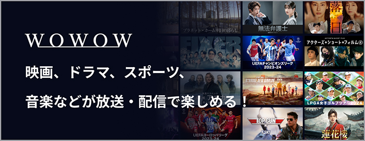 WOWOW映画、ドラマ、スポーツ、音楽などが放送・配信で楽しめる！