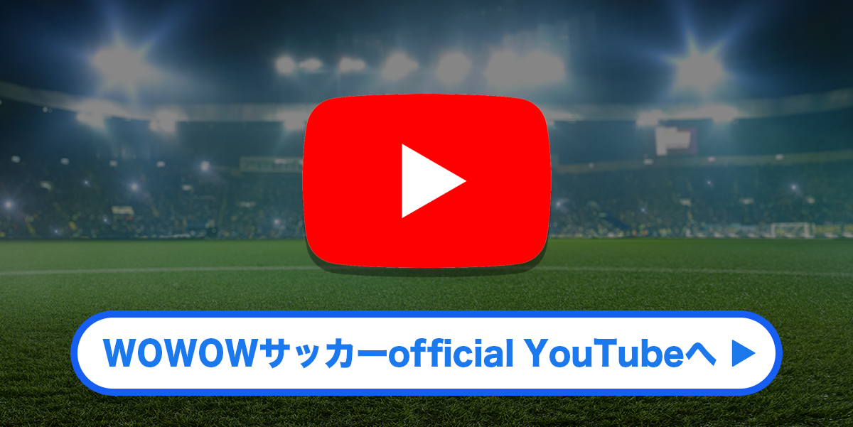 WOWOWサッカーOfficialYouTubeチャンネルへ